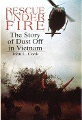 Rescue Under Fire - The Story of Dust Off in Vietnam by COOK, Lt. Col. John L.